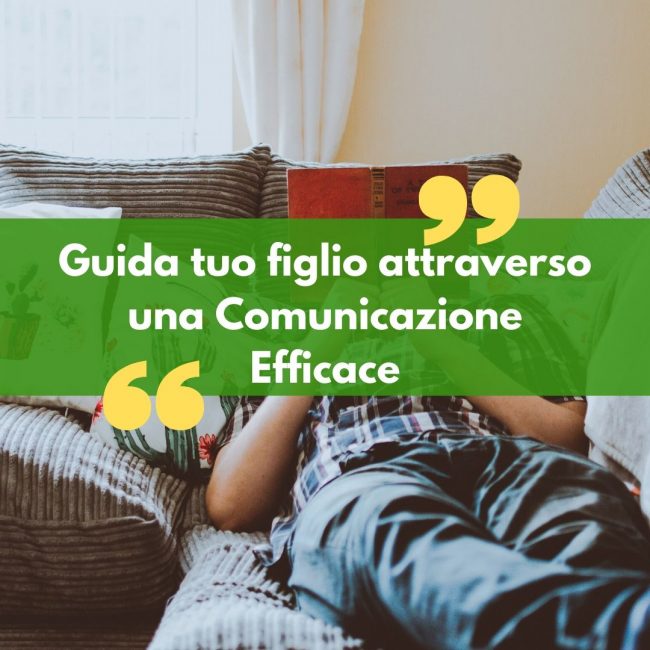 Guida tuo figlio attraverso una Comunicazione Efficace